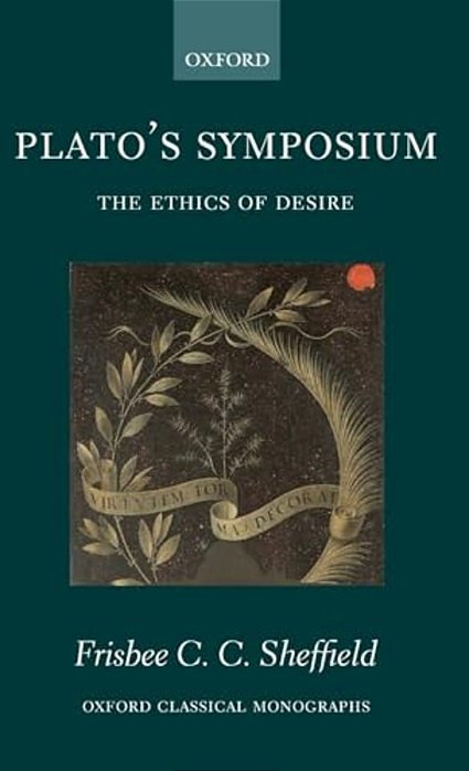 Plato's Symposium: The Ethics Of Desire-..