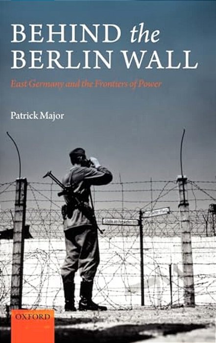 Behind The Berlin Wall: East Germany And The Frontiers Of Power-..