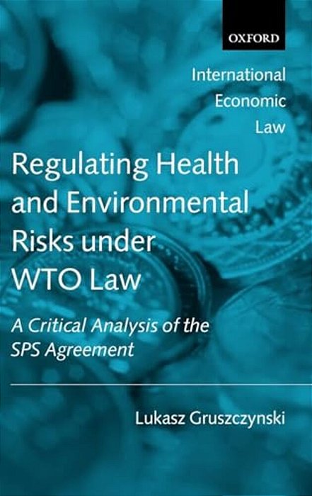 Regulating Health And Environmental Risks Under Wto Law: A Critical Analysis Of The Sps Agreement-..