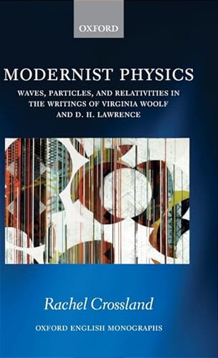 Modernist Physics: Waves, Particles, And Relativities In The Writings Of Virginia Woolf And D. H. Lawrence-..