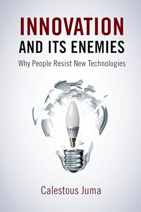 Innovation And Its Enemies: Why People Resist New Technologies-..