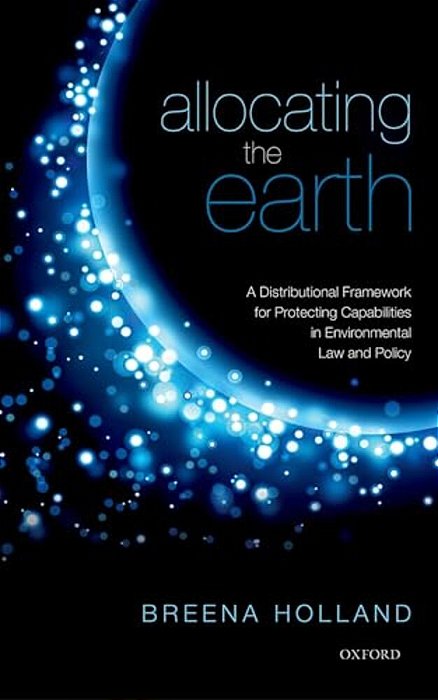 Allocating The Earth: A Distributional Framework For Protecting Capabilities In Environmental Law And Policy-..