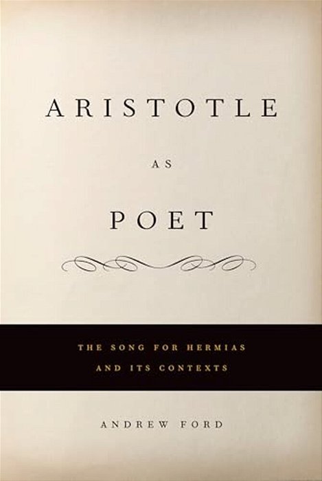 Aristotle As Poet: The Song For Hermias And Its Contexts-..