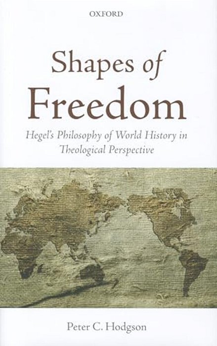 Shapes Of Freedom: Hegel's Philosophy Of World History In Theological Perspective-..