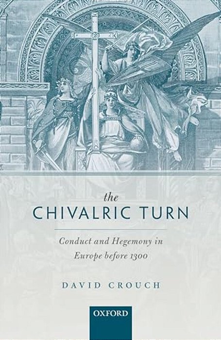 Chivalric Turn: Conduct And Hegemony In Europe Before 1300-..