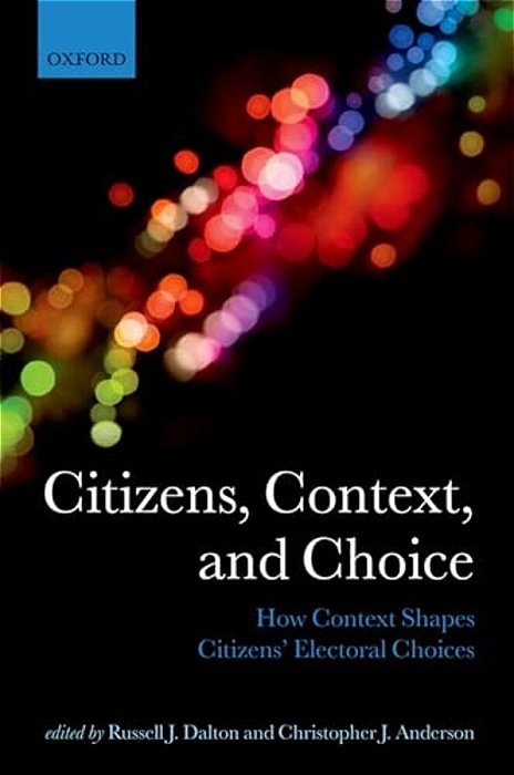 Citizens, Context, And Choice: How Context Shapes Citizens' Electoral Choices-..