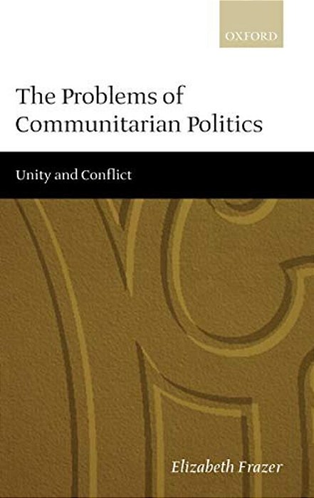 The Problems Of Communitarian Politics: Unity And Conflict-..