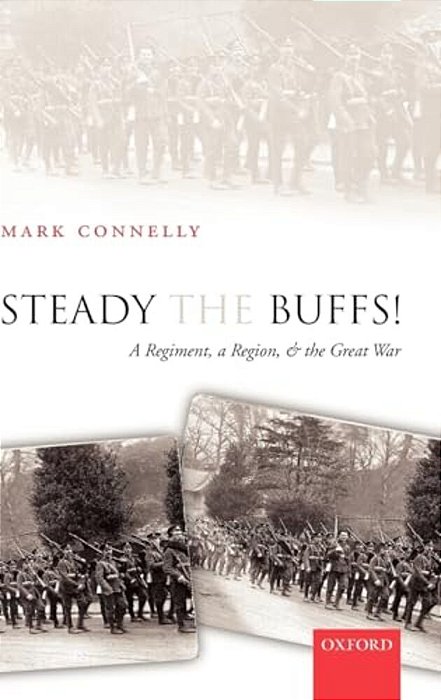 Steady The Buffs!: A Regiment, A Region, And The Great War-..