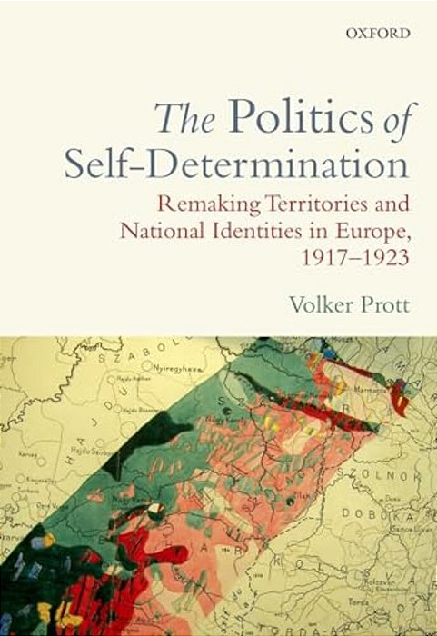 Politics Of Self-Determination: Remaking Territories And National Identities In Europe, 1917-1923-..