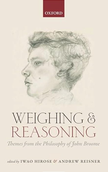 Weighing And Reasoning: Themes From The Philosophy Of John Broome-..