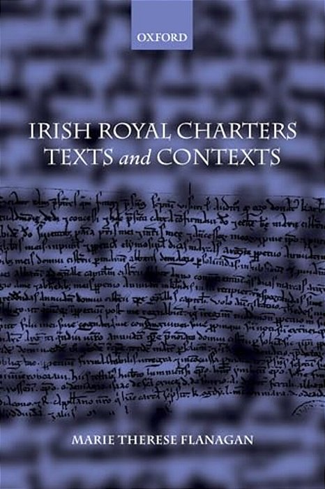 Irish Royal Charters: Texts And Contexts-..