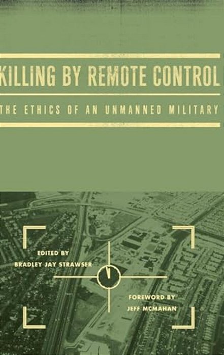 Killing By Remote Control: The Ethics Of An Unmanned Military-..