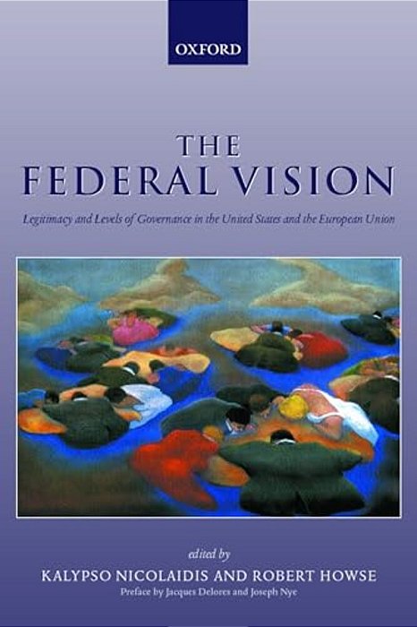 The Federal Vision: Legitimacy And Levels Of Governance In The US And Eu-..
