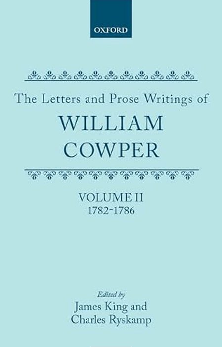 The Letters And Prose Writings Of William Cowper: Volume 2: Letters 1782-1786-..