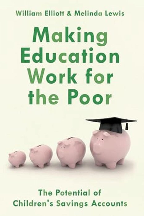 Making Education Work For The Poor: The Potential Of Children's Savings Accounts-..