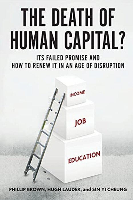 Death Of Human Capital?: Its Failed Promise And How To Renew It In An Age Of Disruption-..
