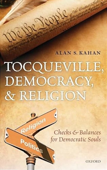 Tocqueville, Democracy, And Religion: Checks And Balances For Democratic Souls-..