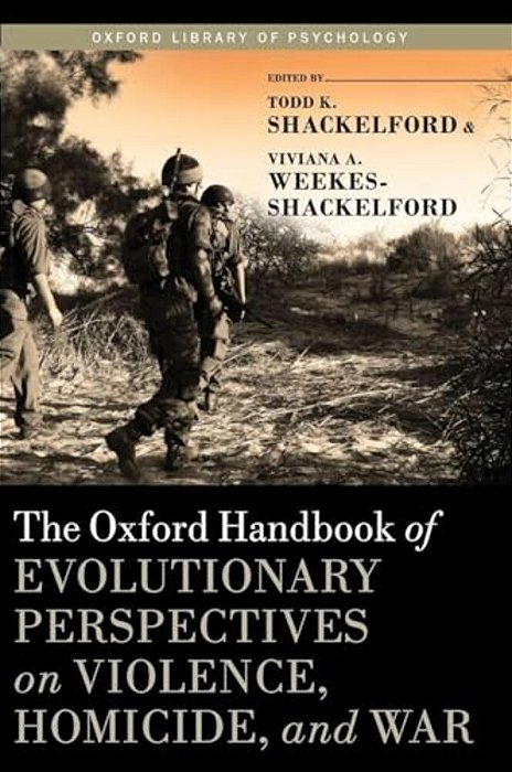 Oxford Handbook Of Evolutionary Perspectives On Violence, Homicide, And War-..