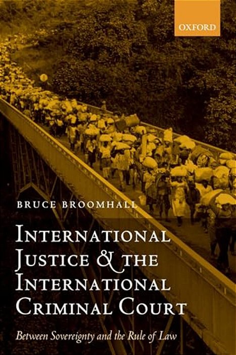 International Justice And The International Criminal Court: Between Sovereignty And The Rule Of Law-..