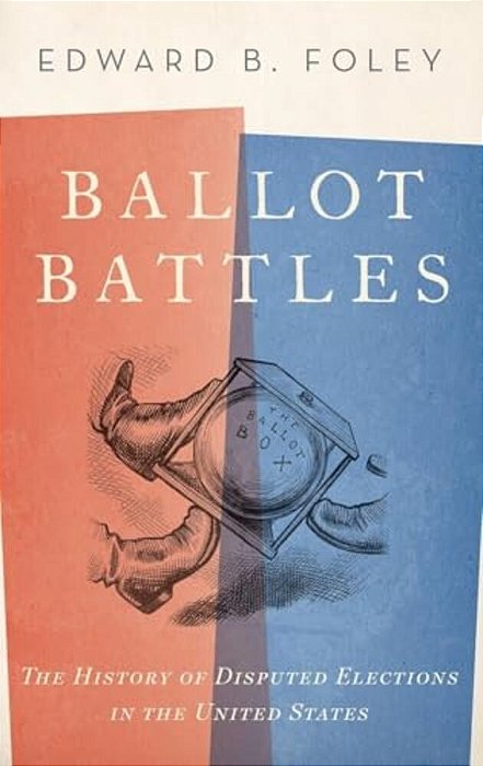 Ballot Battles: The History Of Disputed Elections In The United States-..