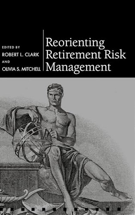 Reorienting Retirement Risk Management-..