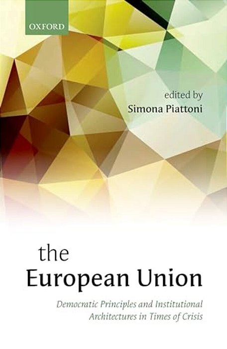The European Union: Democratic Principles And Institutional Architectures In Times Of Crisis-..