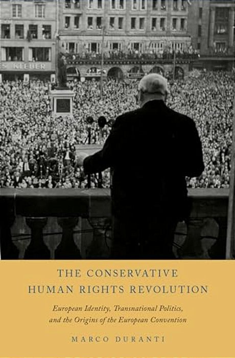 Conservative Human Rights Revolution: European Identity, Transnational Politics, And The Origins Of The European Convention-..