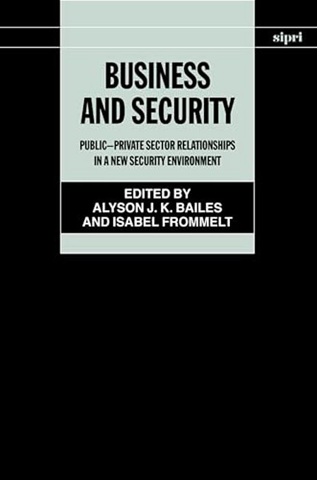 Business And Security: Public-Private Sector Relationships In A New Security Environment-..