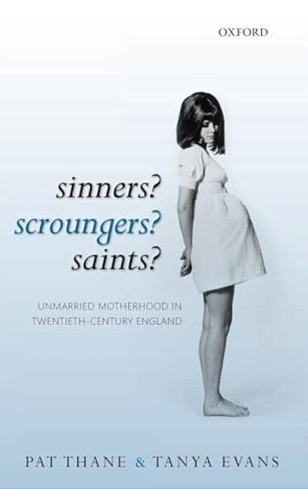 Sinners? Scroungers? Saints?: Unmarried Motherhood In Twentieth-Century England-..