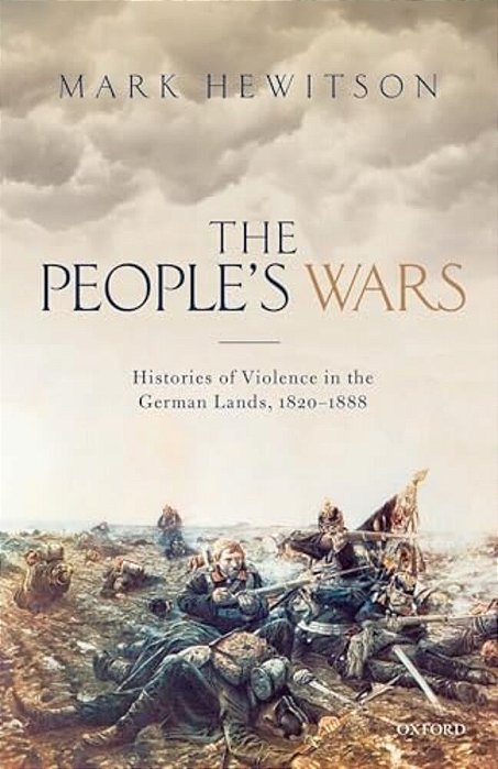 People's War: Histories Of Violence In The German Lands, 1820-1888-..