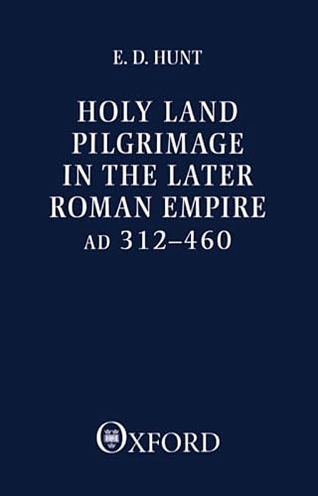 Holy Land Pilgrimage In The Later Roman Empire: Ad 312-460-..