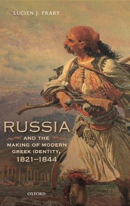 Russia And The Making Of Modern Greek Identity, 1821-1844-..