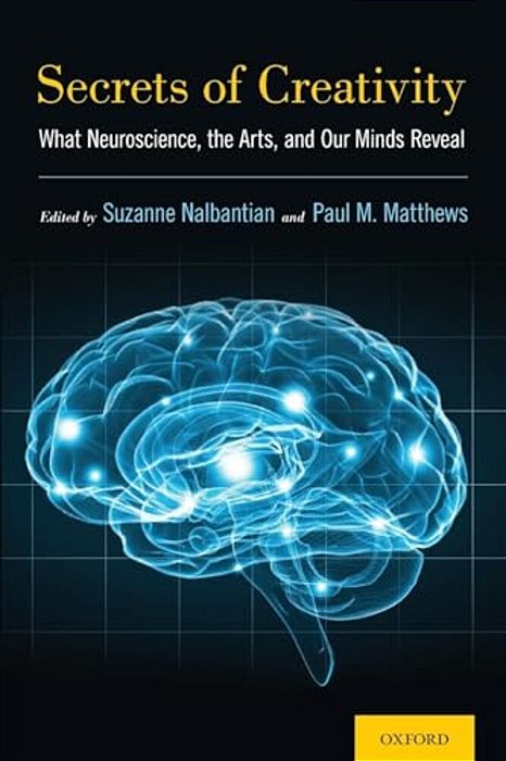 Secrets Of Creativity: What Neuroscience, The Arts, And Our Minds Reveal-..
