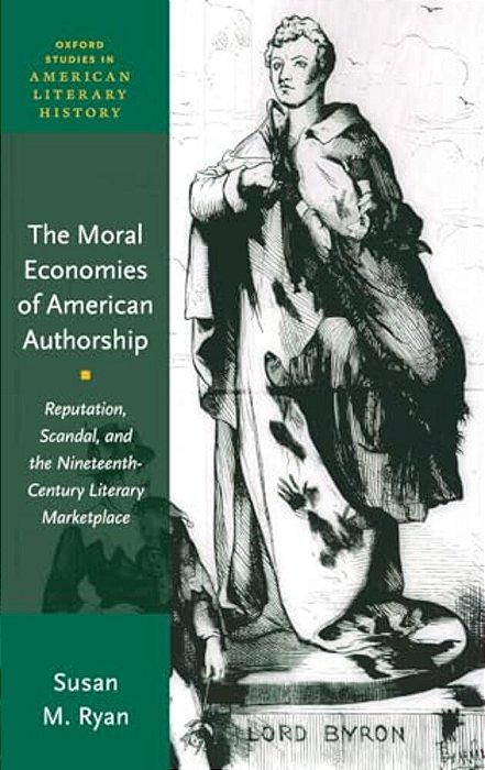 Moral Economies Of American Authorship: Reputation, Scandal, And The Nineteenth-Century Literary Marketplace-..