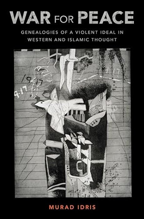 War For Peace: Genealogies Of A Violent Ideal In Western And Islamic Thought-..