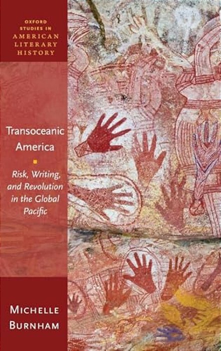 Transoceanic America: Risk, Writing, And Revolution In The Global Pacific-..