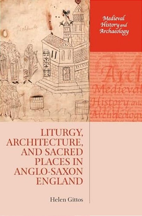 Liturgy, Architecture, And Sacred Places In Anglo-Saxon England-..