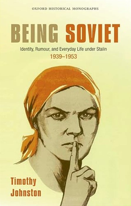 Being Soviet: Identity, Rumour, And Everyday Life Under Stalin, 1939-1953-..
