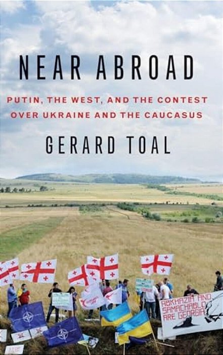 Near Abroad: Putin, The West And The Contest Over Ukraine And The Caucasus-..