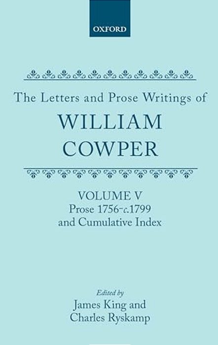 The Letters And Prose Writings Of William Cowper: Volume 5: Prose 1756-1798 And Cumulative Index-..