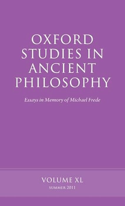 Oxford Studies In Ancient Philosophy: Essays In Memory Of Michael Frede Volume 40 (2011, Summer)-..