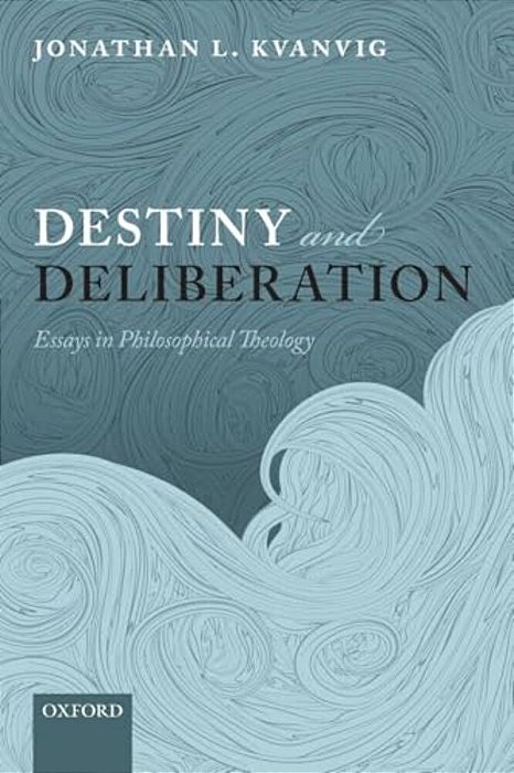 Destiny And Deliberation: Essays In Philosophical Theology-..