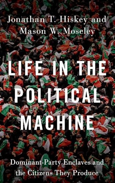 Life In The Political Machine: Dominant-Party Enclaves And The Citizens They Produce-..