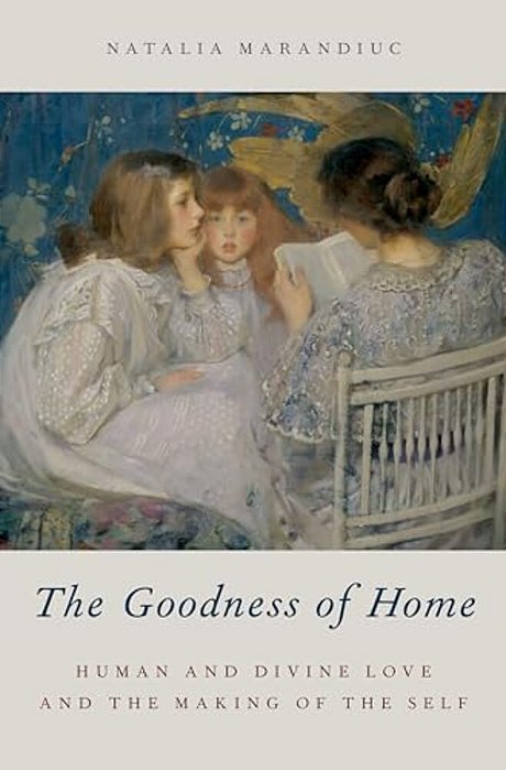Goodness Of Home: Human And Divine Love And The Making Of The Self-..