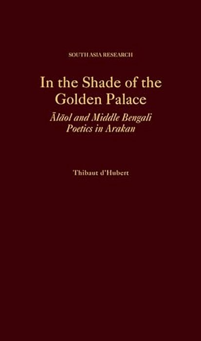 In The Shade Of The Golden Palace: Alaol And Middle Bengali Poetics In Arakan-..