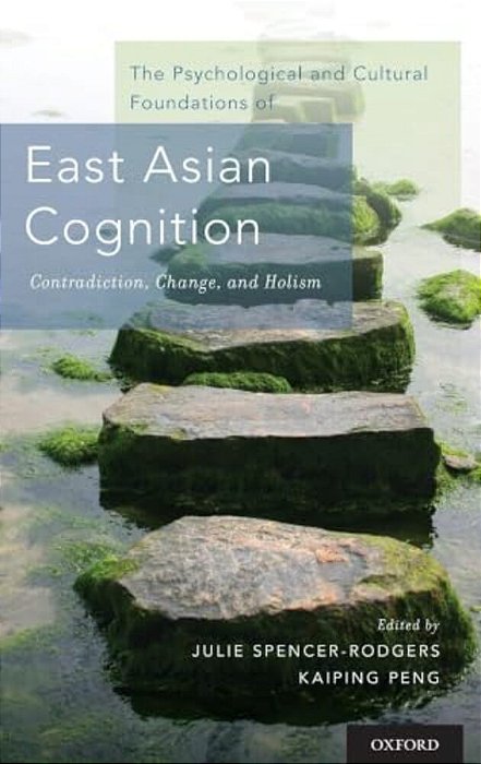 Psychological And Cultural Foundations Of East Asian Cognition: Contradiction, Change, And Holism-..