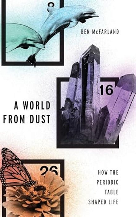 World From Dust: How The Periodic Table Shaped Life-..