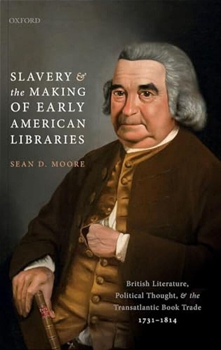 Slavery And The Making Of Early American Libraries: British Literature, Political Thought, And The Transatlantic Book Trade, 1731-1814-..