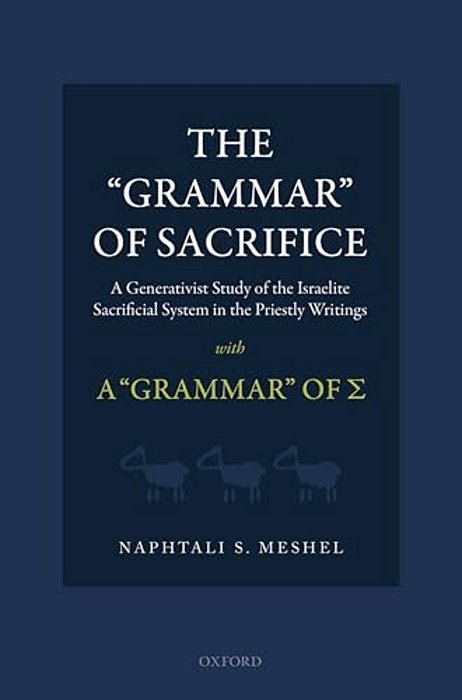 "Grammar" Of Sacrifice: A Generativist Study Of The Israelite Sacrificial System In The Priestly Writings With The "Grammar" Of S-..