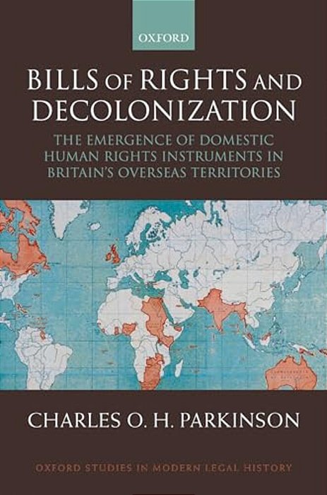 Bills Of Rights And Decolonization: The Emergence Of Domestic Human Rights Instruments In Britian's Overseas Territories-..